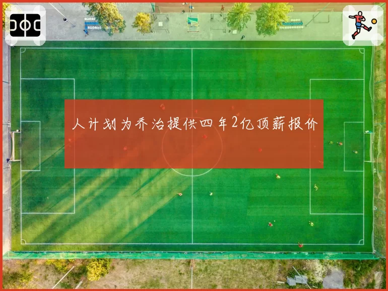 人计划为乔治提供四年2亿顶薪报价