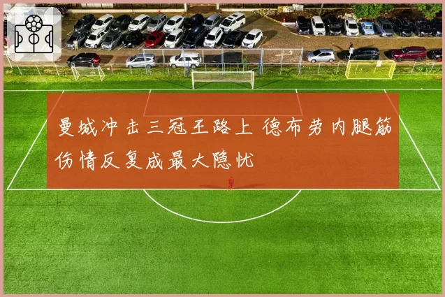 曼城冲击三冠王路上 德布劳内腿筋伤情反复成最大隐忧